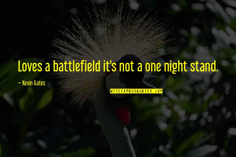 Giaccherini Chievo Quotes By Kevin Gates: Loves a battlefield it's not a one night Giaccherini Chievo Quotes By Kevin Gates: Loves a battlefield it's not a one night