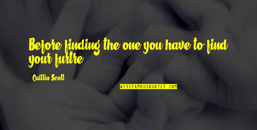 Giaccio Construction Quotes By Caitlin Scott: Before finding the one you have to find