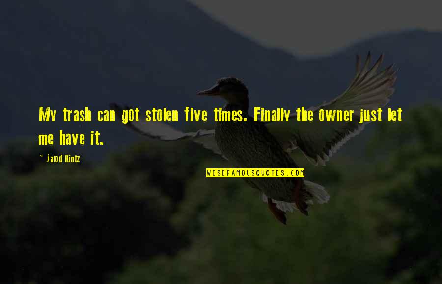 Giaccio Construction Quotes By Jarod Kintz: My trash can got stolen five times. Finally