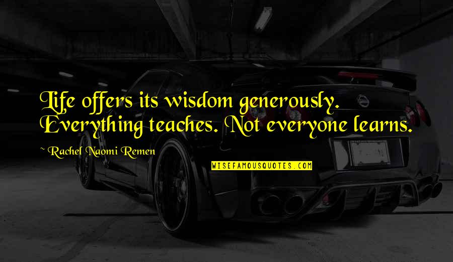 Giaccio Trattori Quotes By Rachel Naomi Remen: Life offers its wisdom generously. Everything teaches. Not Giaccio Trattori Quotes By Rachel Naomi Remen: Life offers its wisdom generously. Everything teaches. Not