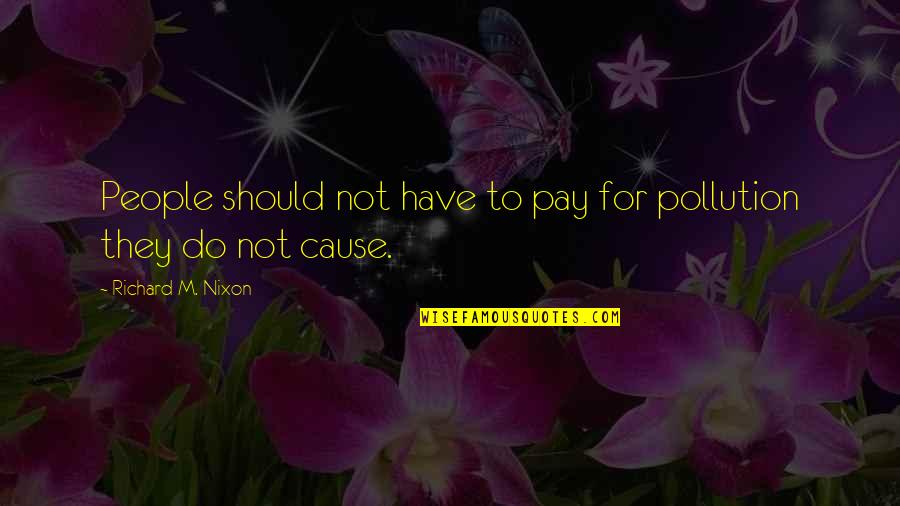 Giaccio Trattori Quotes By Richard M. Nixon: People should not have to pay for pollution Giaccio Trattori Quotes By Richard M. Nixon: People should not have to pay for pollution