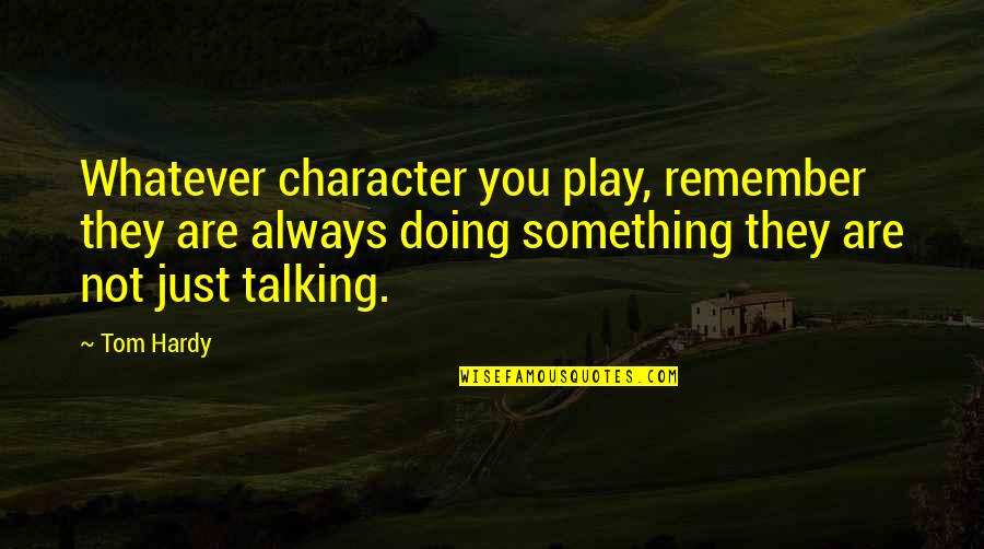 Giaccone Capo Quotes By Tom Hardy: Whatever character you play, remember they are always Giaccone Capo Quotes By Tom Hardy: Whatever character you play, remember they are always