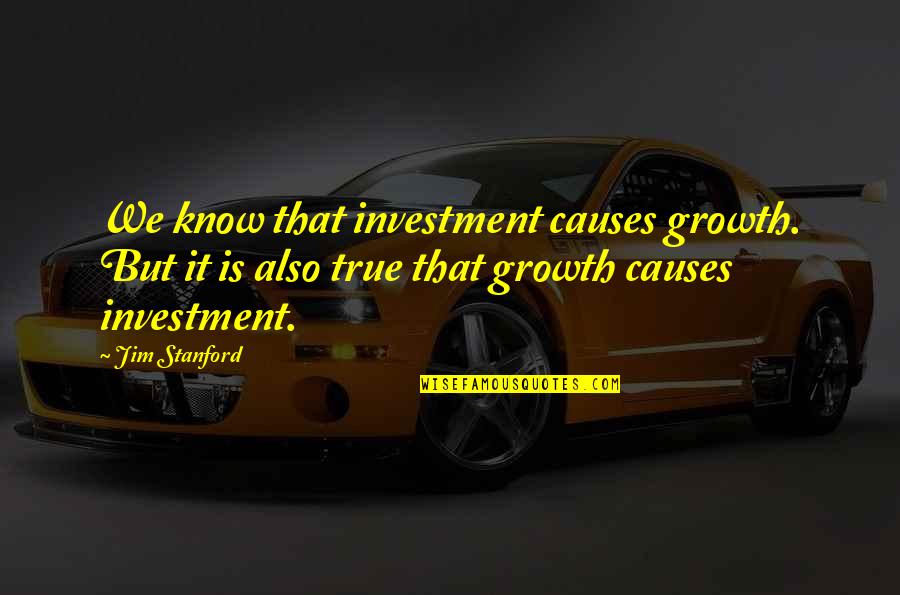 Giaceon Quotes By Jim Stanford: We know that investment causes growth. But it
