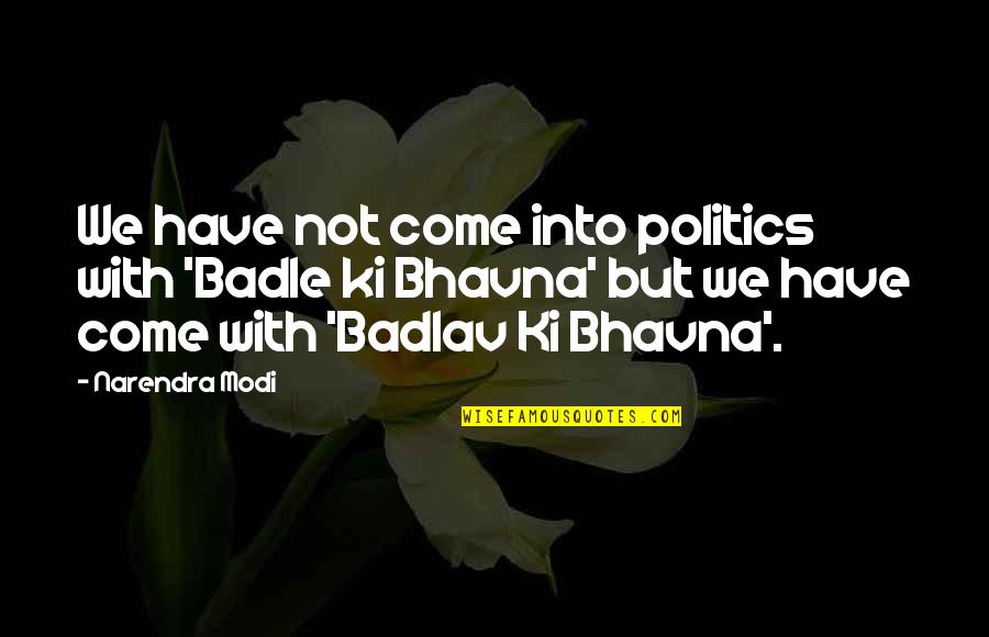Giaceon Quotes By Narendra Modi: We have not come into politics with 'Badle