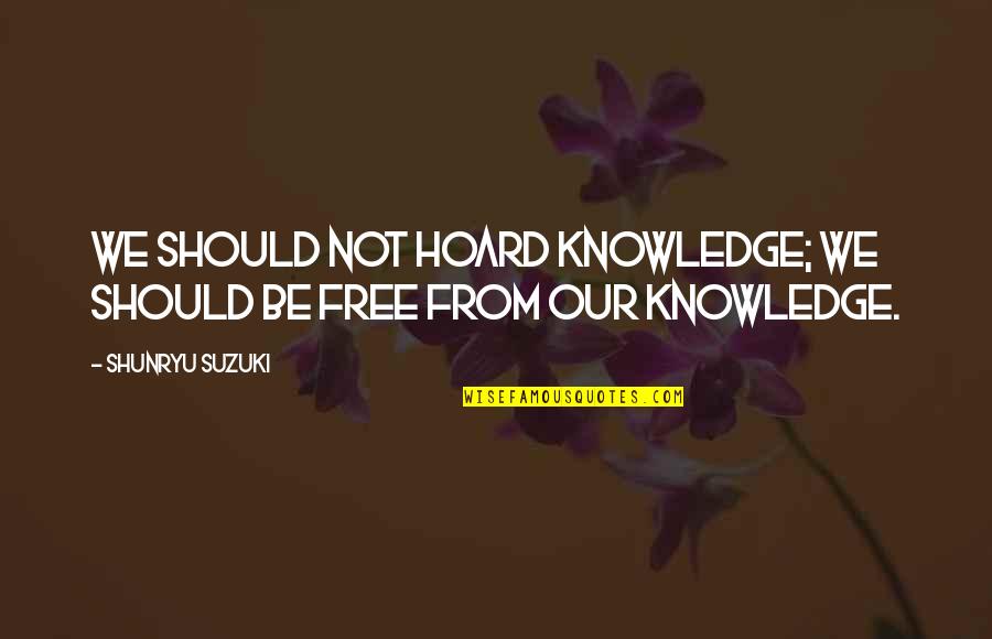 Giacere Coniugazione Quotes By Shunryu Suzuki: We should not hoard knowledge; we should be