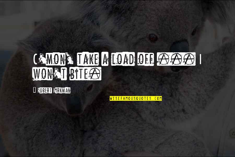 Giachetti Dolls Quotes By Robert Kirkman: C'mon, take a load off ... I won't Giachetti Dolls Quotes By Robert Kirkman: C'mon, take a load off ... I won't