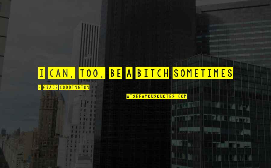 Giacobazzis Quotes By Grace Coddington: I can, too, be a bitch sometimes Giacobazzis Quotes By Grace Coddington: I can, too, be a bitch sometimes