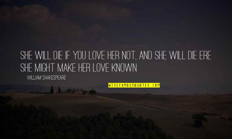Giacobbe Cleary Quotes By William Shakespeare: She will die if you love her not,
