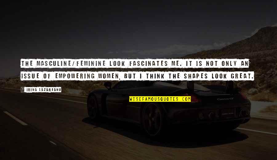 Giacobbe Pronunciation Quotes By Irina Lazareanu: The masculine/feminine look fascinates me. It is not Giacobbe Pronunciation Quotes By Irina Lazareanu: The masculine/feminine look fascinates me. It is not