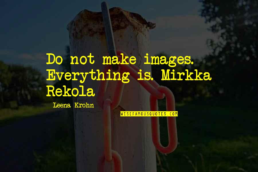 Giacomazzi Md Quotes By Leena Krohn: Do not make images. Everything is. Mirkka Rekola Giacomazzi Md Quotes By Leena Krohn: Do not make images. Everything is. Mirkka Rekola