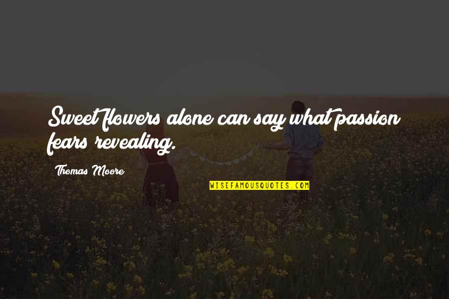 Giacomazzi Md Quotes By Thomas Moore: Sweet flowers alone can say what passion fears Giacomazzi Md Quotes By Thomas Moore: Sweet flowers alone can say what passion fears