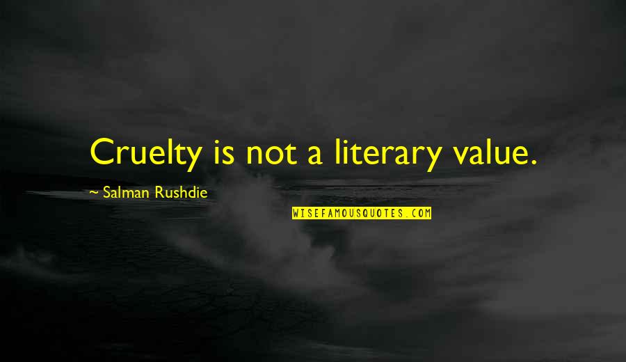 Giacomazzi Paolo Quotes By Salman Rushdie: Cruelty is not a literary value. Giacomazzi Paolo Quotes By Salman Rushdie: Cruelty is not a literary value.