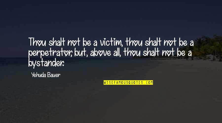 Giacomina De Bona Quotes By Yehuda Bauer: Thou shalt not be a victim, thou shalt