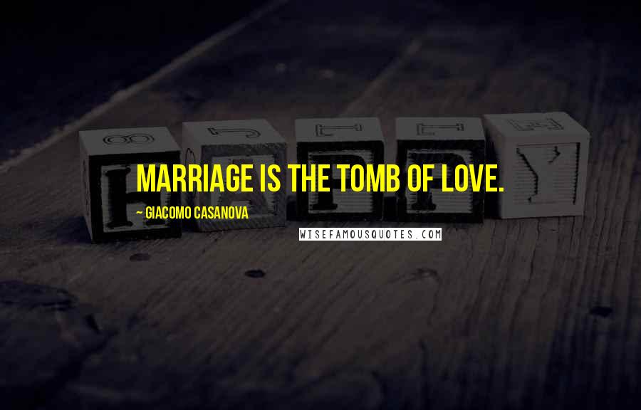 Giacomo Casanova quotes: Marriage is the tomb of love.