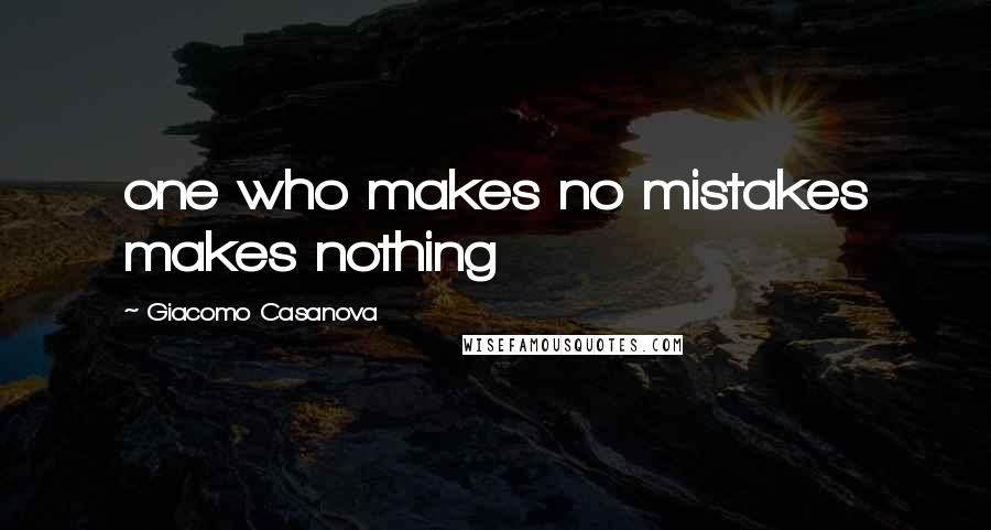 Giacomo Casanova quotes: one who makes no mistakes makes nothing