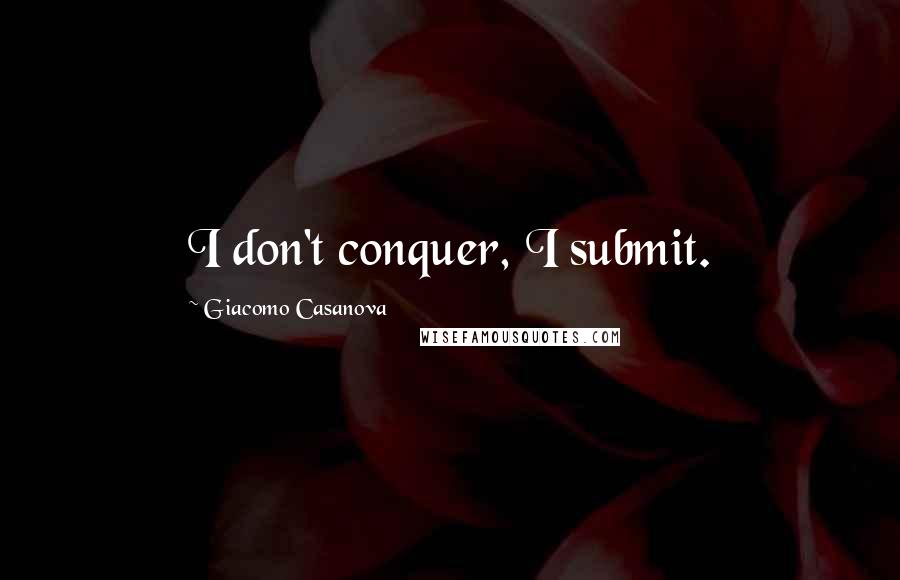 Giacomo Casanova quotes: I don't conquer, I submit.