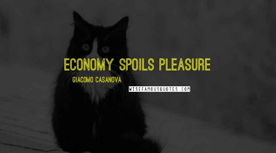 Giacomo Casanova quotes: economy spoils pleasure
