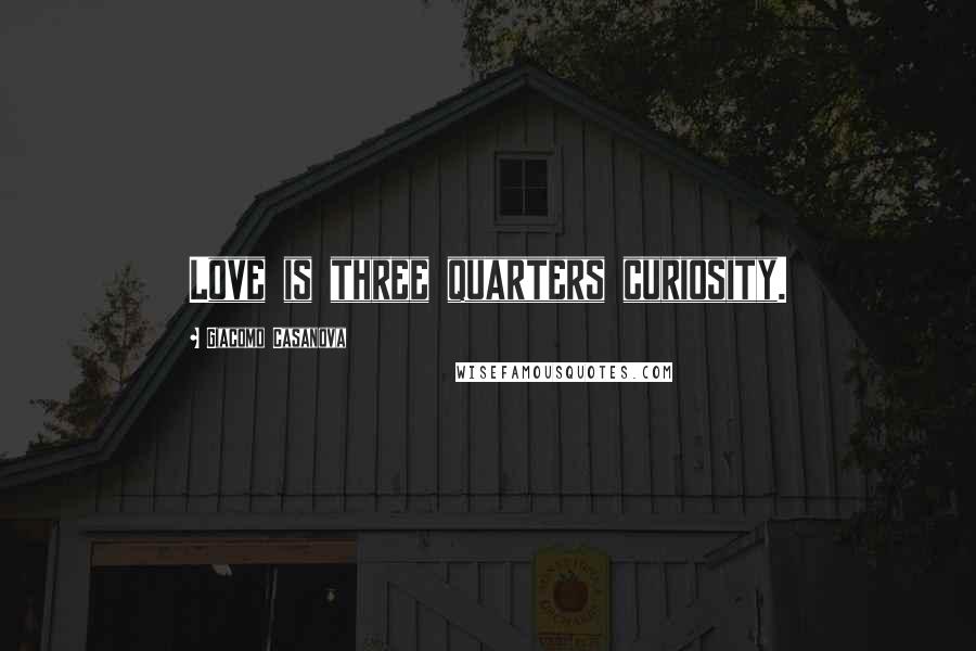 Giacomo Casanova quotes: Love is three quarters curiosity.