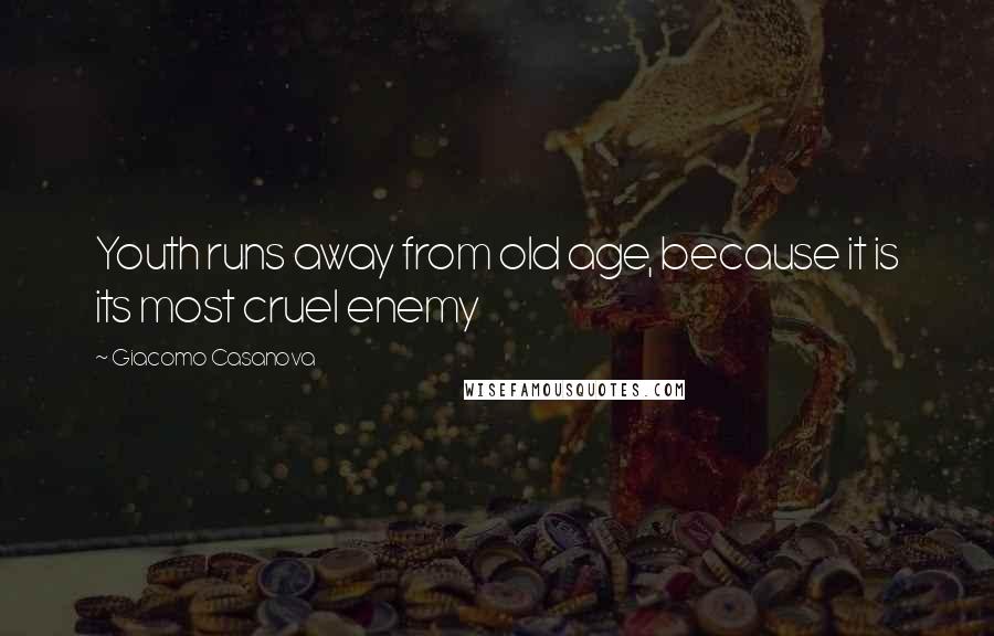 Giacomo Casanova quotes: Youth runs away from old age, because it is its most cruel enemy