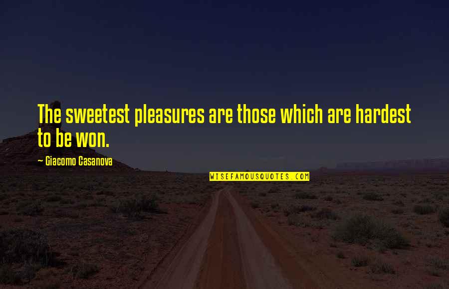 Giacomo Casanova Quotes By Giacomo Casanova: The sweetest pleasures are those which are hardest