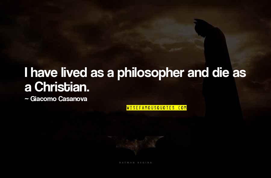 Giacomo Casanova Quotes By Giacomo Casanova: I have lived as a philosopher and die