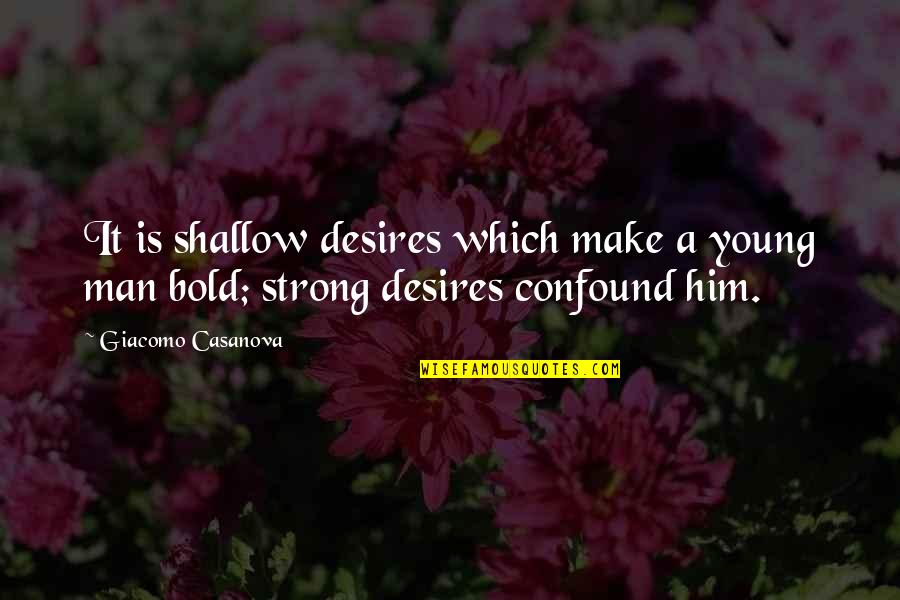 Giacomo Casanova Quotes By Giacomo Casanova: It is shallow desires which make a young