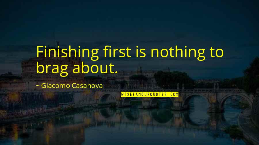Giacomo Casanova Quotes By Giacomo Casanova: Finishing first is nothing to brag about.