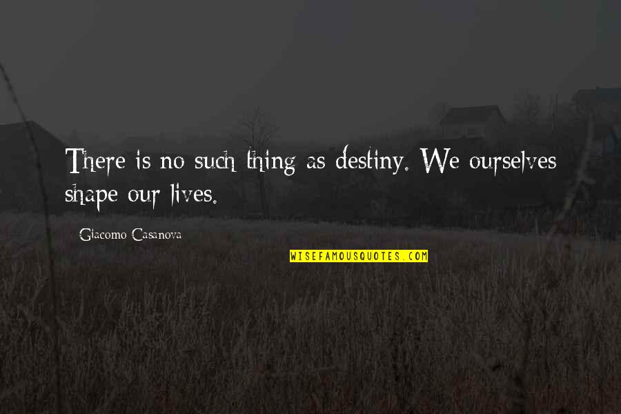 Giacomo Casanova Quotes By Giacomo Casanova: There is no such thing as destiny. We
