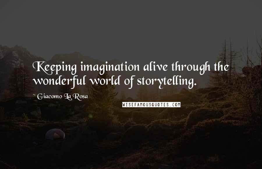 Giacomo La Rosa quotes: Keeping imagination alive through the wonderful world of storytelling.