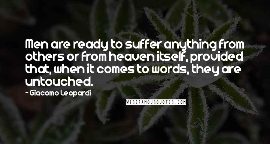 Giacomo Leopardi quotes: Men are ready to suffer anything from others or from heaven itself, provided that, when it comes to words, they are untouched.