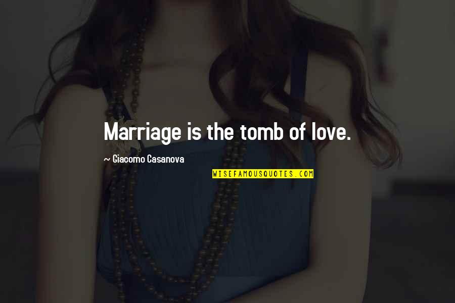 Giacomo Quotes By Giacomo Casanova: Marriage is the tomb of love.