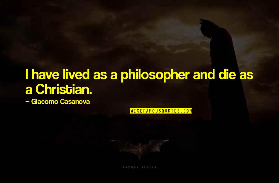Giacomo Quotes By Giacomo Casanova: I have lived as a philosopher and die
