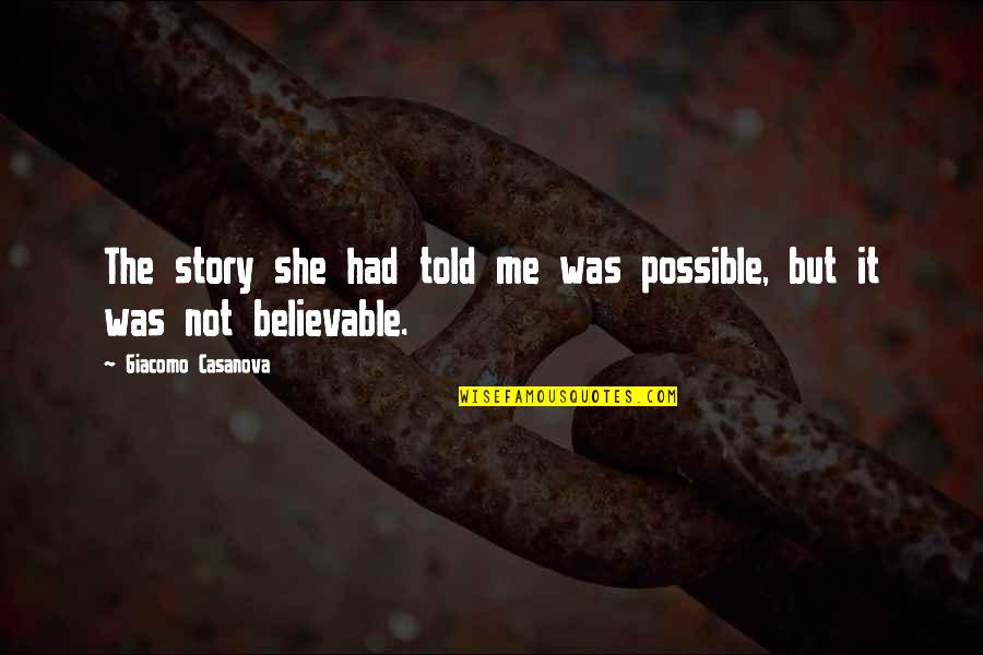 Giacomo Quotes By Giacomo Casanova: The story she had told me was possible,