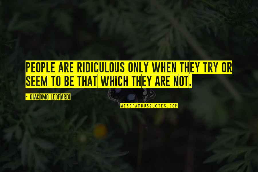 Giacomo Quotes By Giacomo Leopardi: People are ridiculous only when they try or