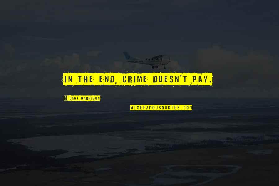 Giacomozzi Gin Quotes By Lane Garrison: In the end, crime doesn't pay.