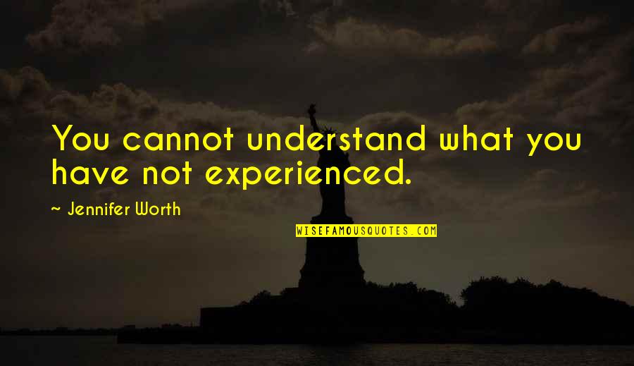 Giaconda Israel Quotes By Jennifer Worth: You cannot understand what you have not experienced.