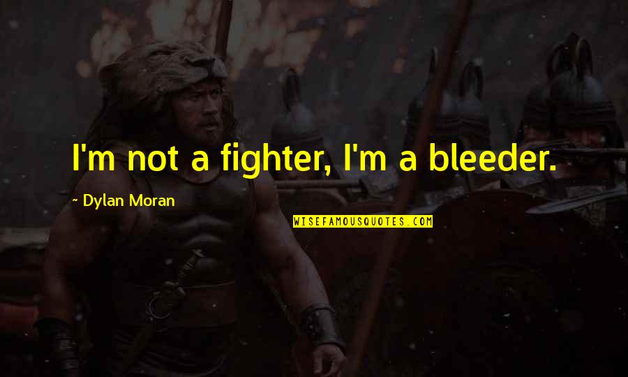 Giaconda Quotes By Dylan Moran: I'm not a fighter, I'm a bleeder.