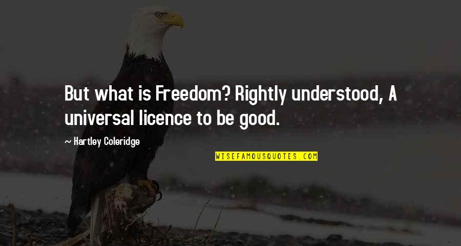 Giaconda Quotes By Hartley Coleridge: But what is Freedom? Rightly understood, A universal