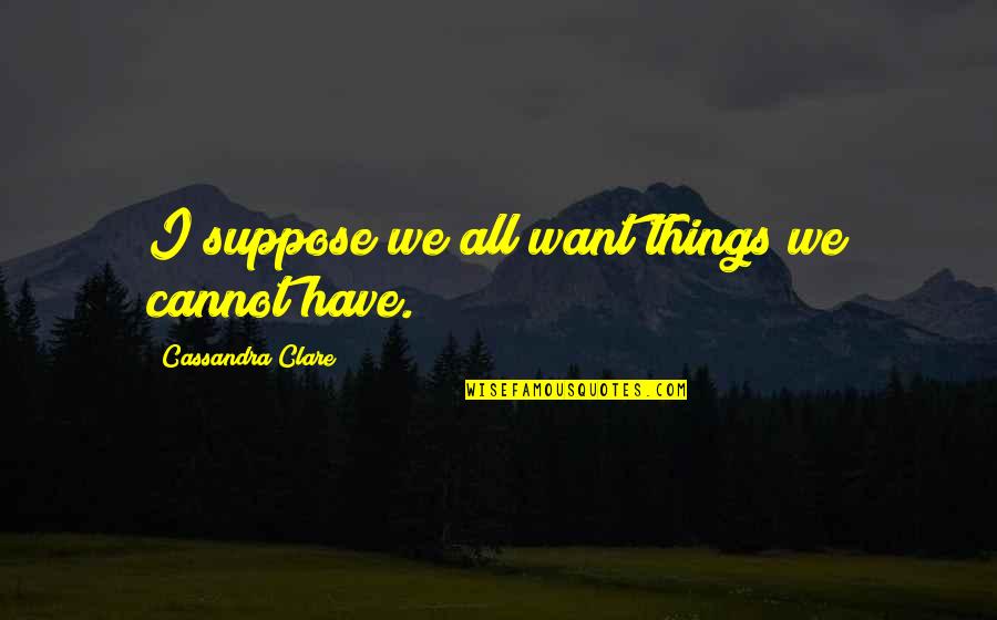 Giacone Partners Quotes By Cassandra Clare: I suppose we all want things we cannot