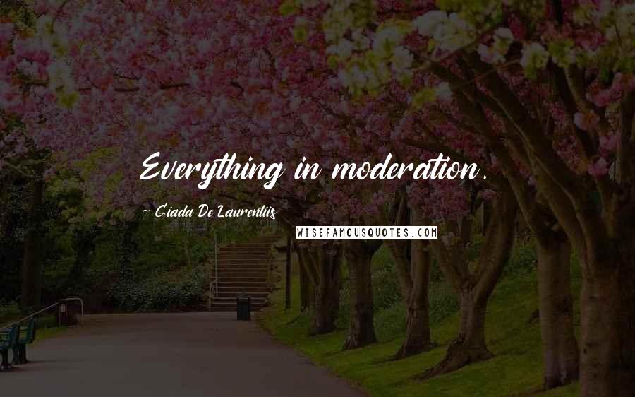 Giada De Laurentiis quotes: Everything in moderation.