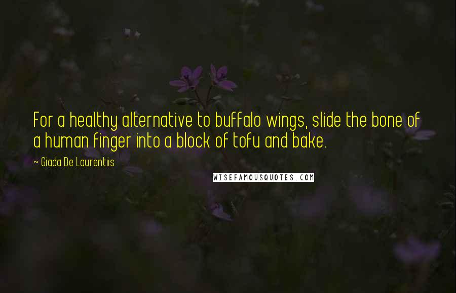 Giada De Laurentiis quotes: For a healthy alternative to buffalo wings, slide the bone of a human finger into a block of tofu and bake.