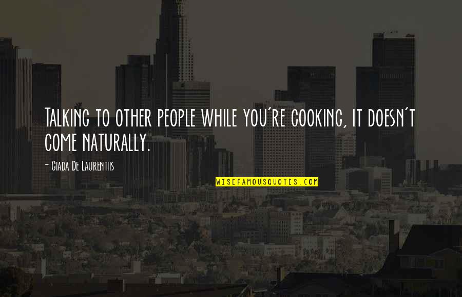Giada De Laurentiis Quotes By Giada De Laurentiis: Talking to other people while you're cooking, it Giada De Laurentiis Quotes By Giada De Laurentiis: Talking to other people while you're cooking, it