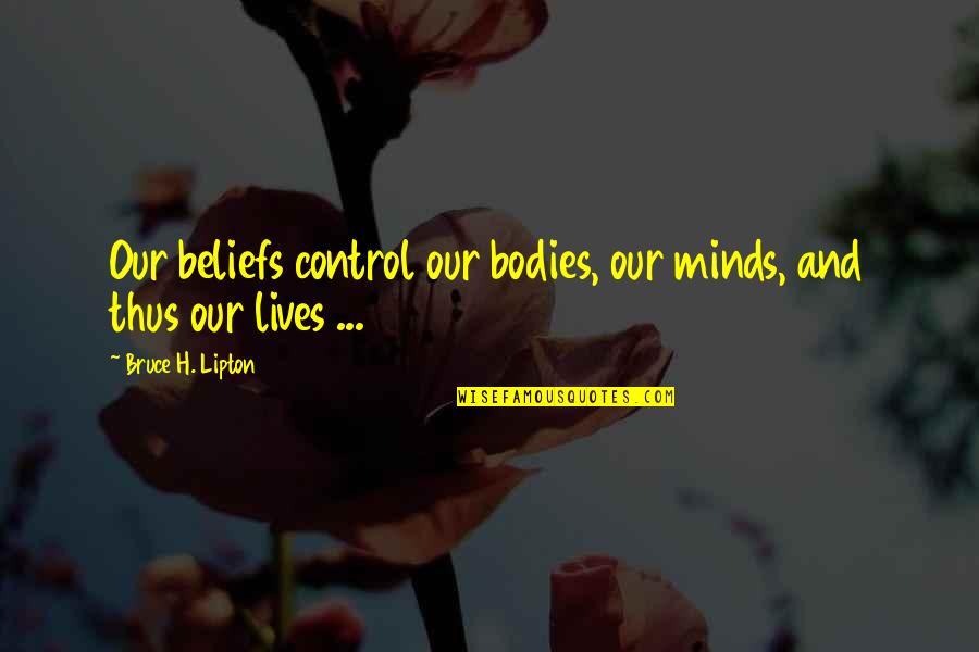 Giaever Arizona Quotes By Bruce H. Lipton: Our beliefs control our bodies, our minds, and Giaever Arizona Quotes By Bruce H. Lipton: Our beliefs control our bodies, our minds, and