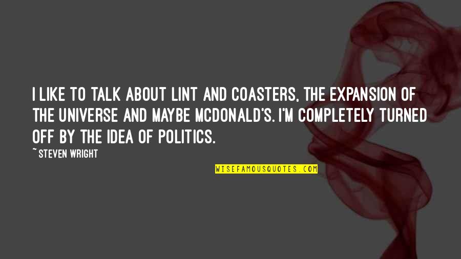 Giagkoudakis Quotes By Steven Wright: I like to talk about lint and coasters, Giagkoudakis Quotes By Steven Wright: I like to talk about lint and coasters,