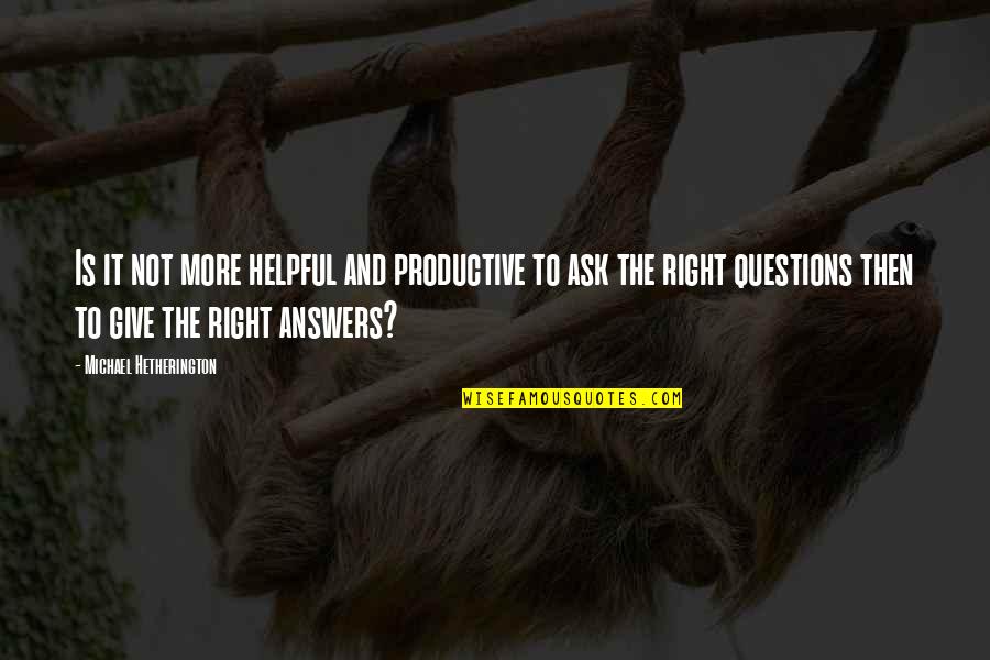 Giagos Stone Quotes By Michael Hetherington: Is it not more helpful and productive to Giagos Stone Quotes By Michael Hetherington: Is it not more helpful and productive to