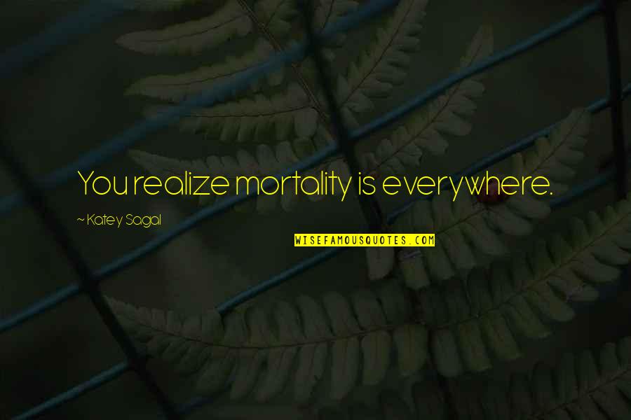 Giaguaro Panther Quotes By Katey Sagal: You realize mortality is everywhere. Giaguaro Panther Quotes By Katey Sagal: You realize mortality is everywhere.