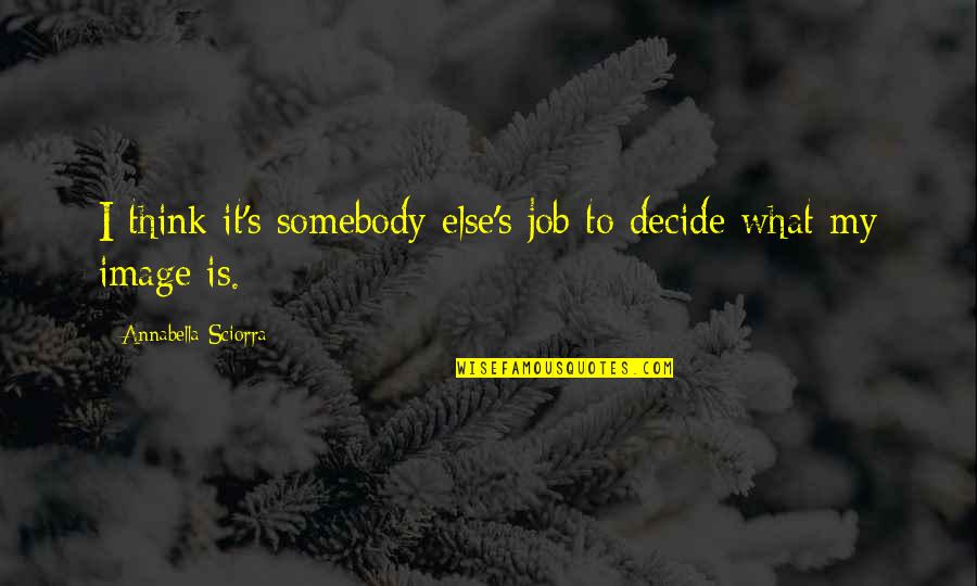 Giai Toan Quotes By Annabella Sciorra: I think it's somebody else's job to decide Giai Toan Quotes By Annabella Sciorra: I think it's somebody else's job to decide