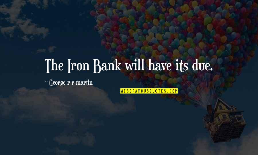 Giai Toan Quotes By George R R Martin: The Iron Bank will have its due. Giai Toan Quotes By George R R Martin: The Iron Bank will have its due.