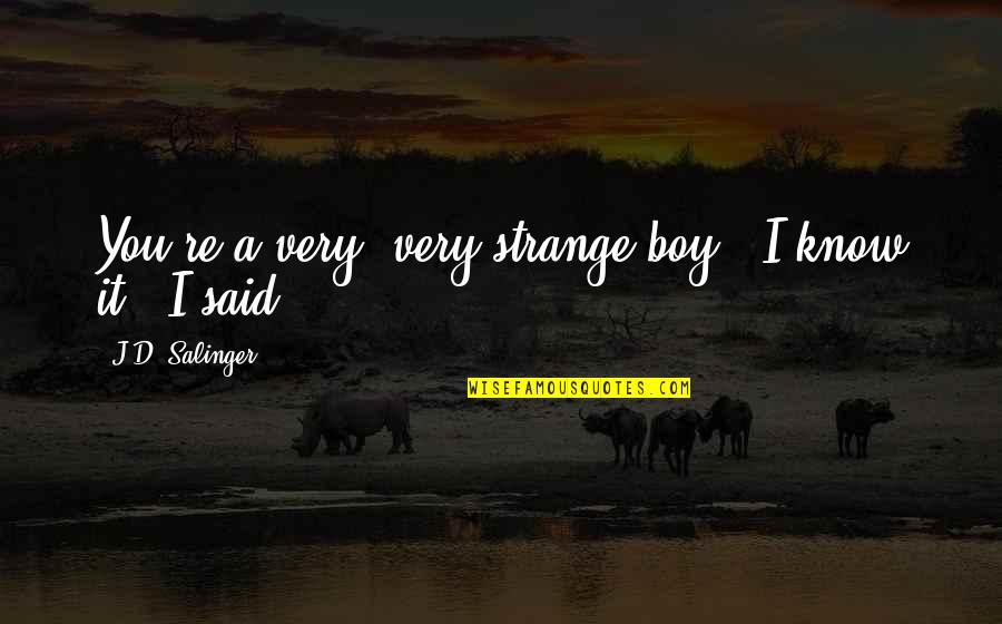 Giai Toan Quotes By J.D. Salinger: You're a very, very strange boy.""I know it", Giai Toan Quotes By J.D. Salinger: You're a very, very strange boy.""I know it",