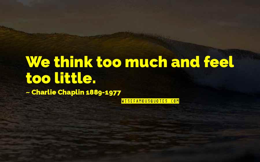 Gialla Wine Quotes By Charlie Chaplin 1889-1977: We think too much and feel too little.